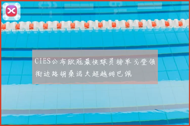 CIES公布欧冠最快球员榜单戈登领衔边路胡桑诺夫超越姆巴佩