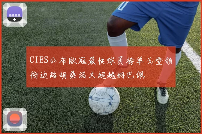CIES公布欧冠最快球员榜单戈登领衔边路胡桑诺夫超越姆巴佩