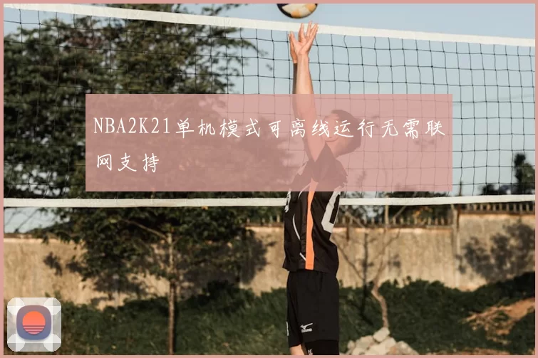 NBA2K21单机模式可离线运行无需联网支持