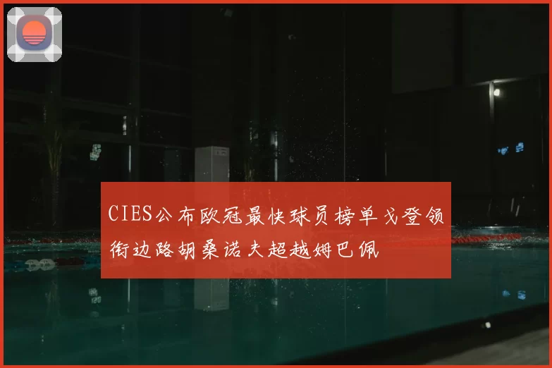 CIES公布欧冠最快球员榜单戈登领衔边路胡桑诺夫超越姆巴佩