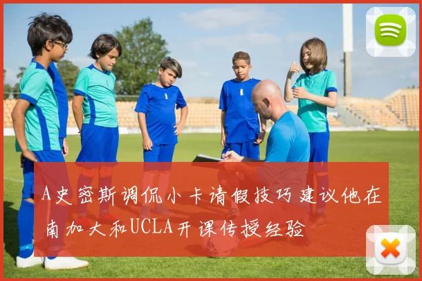 A史密斯调侃小卡请假技巧建议他在南加大和UCLA开课传授经验