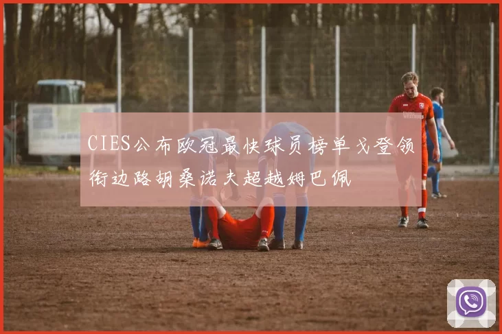 CIES公布欧冠最快球员榜单戈登领衔边路胡桑诺夫超越姆巴佩