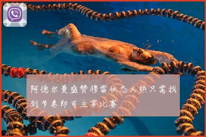 阿德尔曼盛赞穆雷状态火热只需找到节奏即可主宰比赛