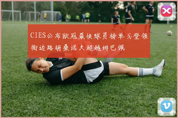 CIES公布欧冠最快球员榜单戈登领衔边路胡桑诺夫超越姆巴佩