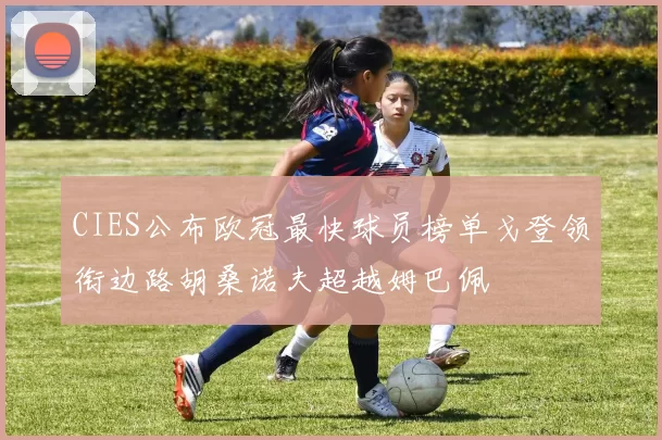 CIES公布欧冠最快球员榜单戈登领衔边路胡桑诺夫超越姆巴佩