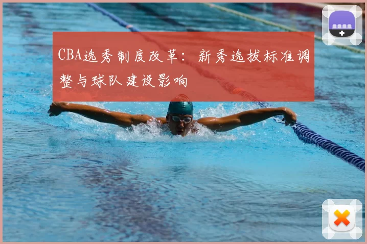 CBA选秀制度改革:新秀选拔标准调整与球队建设影响