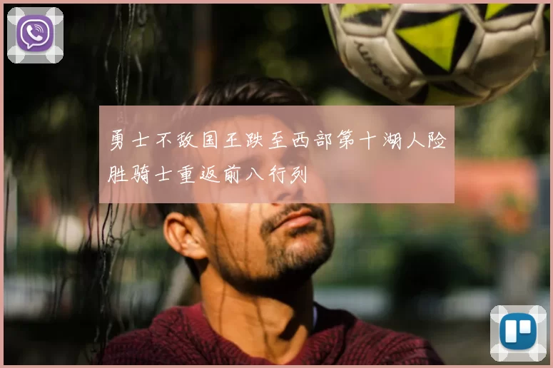 勇士不敌国王跌至西部第十湖人险胜骑士重返前八行列