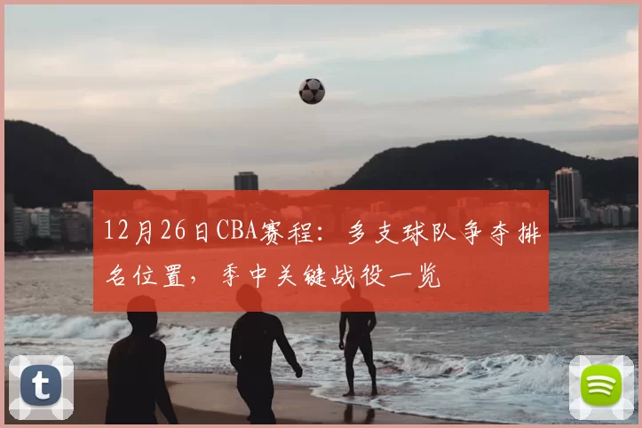 12月26日CBA赛程：多支球队争夺排名位置，季中关键战役一览
