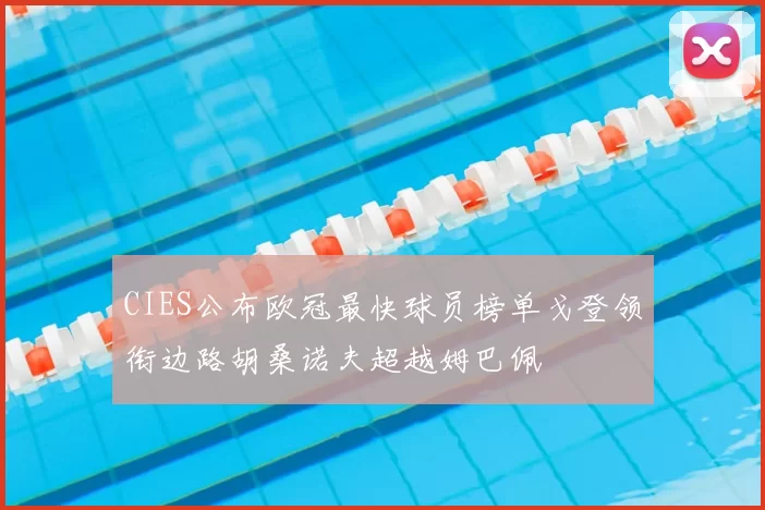 CIES公布欧冠最快球员榜单戈登领衔边路胡桑诺夫超越姆巴佩