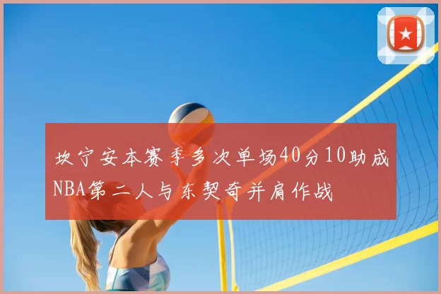 坎宁安本赛季多次单场40分10助成NBA第二人与东契奇并肩作战
