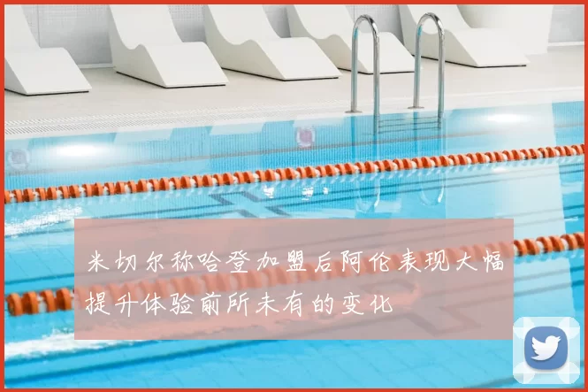 米切尔称哈登加盟后阿伦表现大幅提升体验前所未有的变化