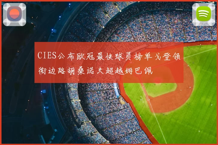 CIES公布欧冠最快球员榜单戈登领衔边路胡桑诺夫超越姆巴佩