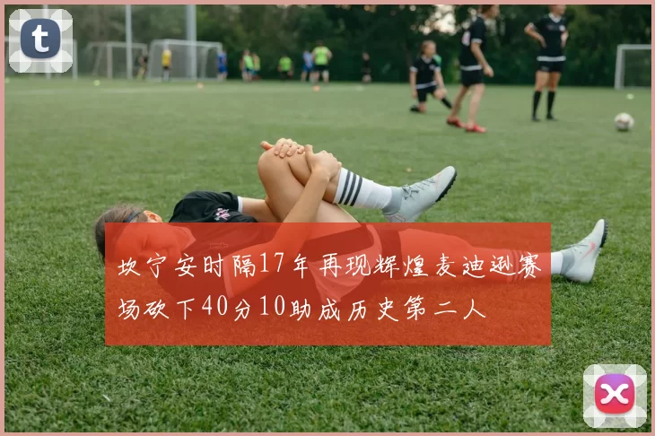坎宁安时隔17年再现辉煌麦迪逊赛场砍下40分10助成历史第二人