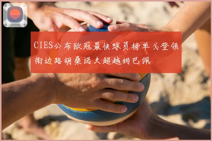 CIES公布欧冠最快球员榜单戈登领衔边路胡桑诺夫超越姆巴佩