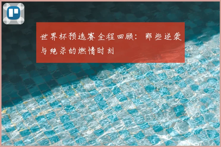 世界杯预选赛全程回顾：那些逆袭与绝杀的燃情时刻