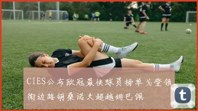 CIES公布欧冠最快球员榜单戈登领衔边路胡桑诺夫超越姆巴佩