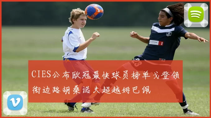 CIES公布欧冠最快球员榜单戈登领衔边路胡桑诺夫超越姆巴佩
