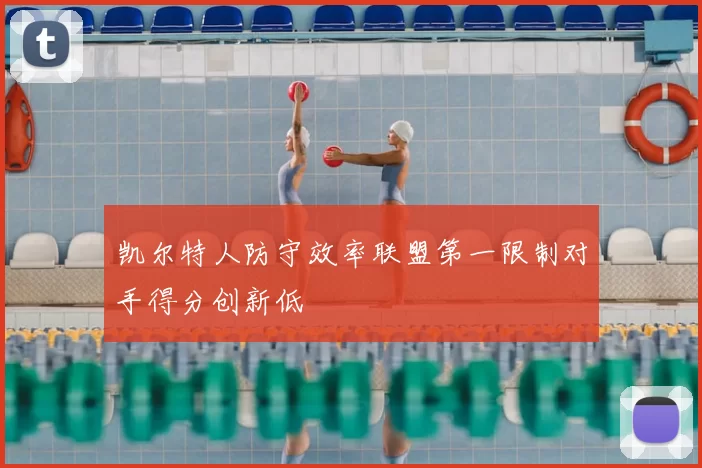 凯尔特人防守效率联盟第一限制对手得分创新低