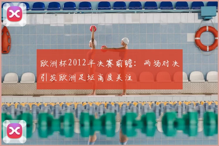 欧洲杯2012半决赛前瞻:两场对决引发欧洲足坛高度关注