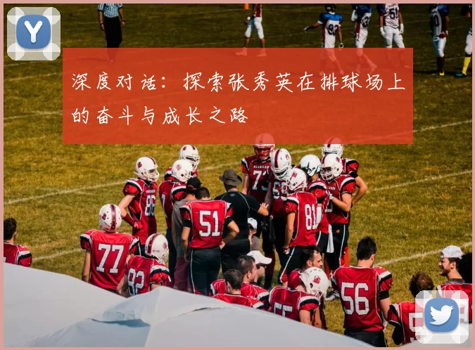 深度对话:探索张秀英在排球场上的奋斗与成长之路